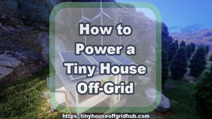 How to Power a Tiny House Off-Grid